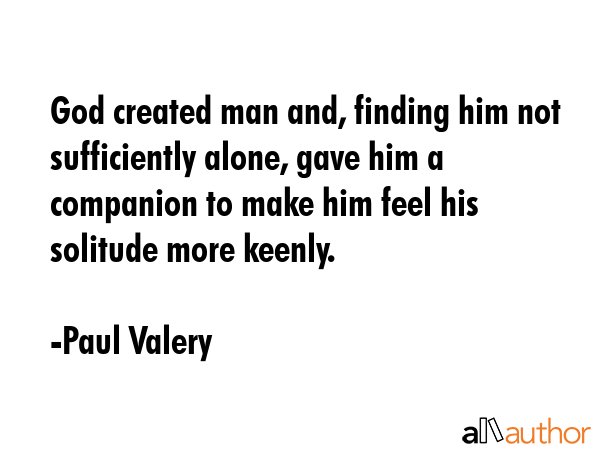 God created man and, finding him not sufficiently alone, gave him a companion to make him feel his... - Paul Valery Quote GIF