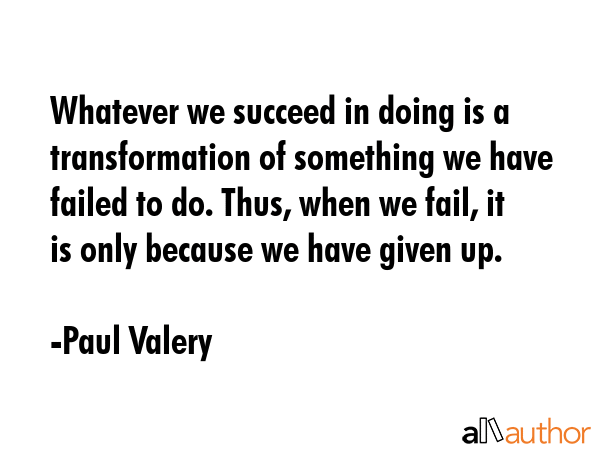 Whatever we succeed in doing is a transformation of something we have failed to do. Thus, when we... - Paul Valery Quote GIF