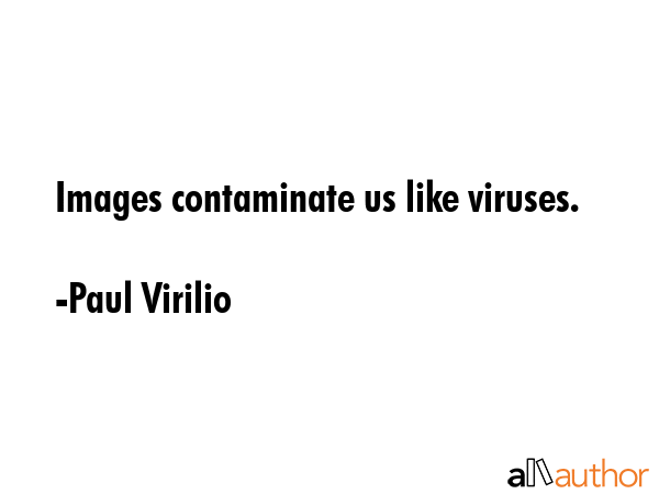 Images contaminate us like viruses. - Paul Virilio Quote GIF