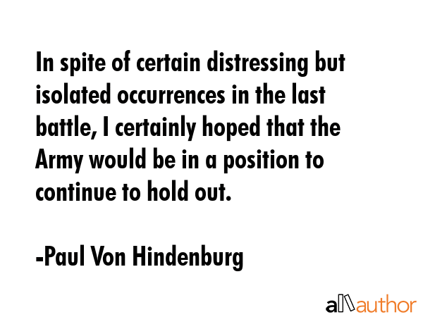 In spite of certain distressing but isolated occurrences in the last battle, I certainly hoped that... - Paul Von Hindenburg Quote GIF
