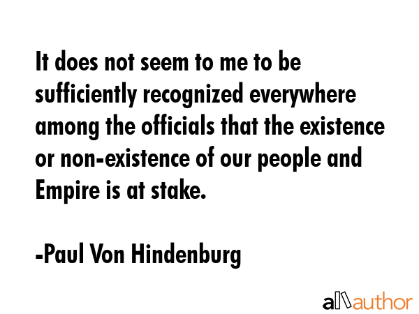 It does not seem to me to be sufficiently recognized everywhere among the officials that the... - Paul Von Hindenburg Quote GIF