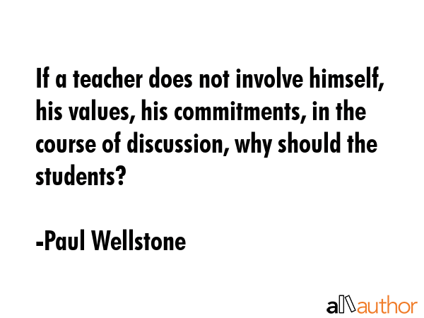 If a teacher does not involve himself, his values, his commitments, in the course of discussion,... - Paul Wellstone Quote GIF