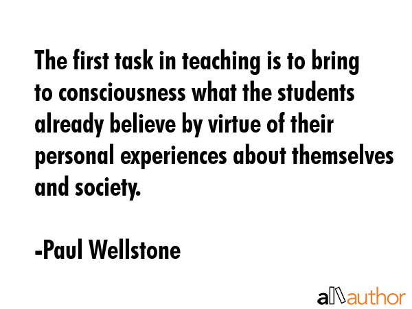 The first task in teaching is to bring to consciousness what the students already believe by virtue... - Paul Wellstone Quote GIF