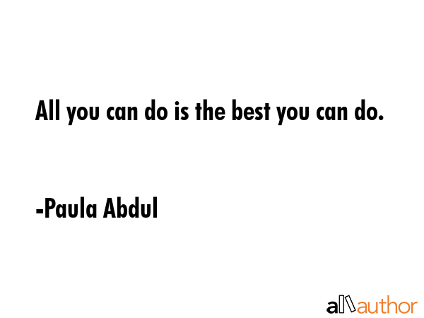 All you can do is the best you can do. - Paula Abdul Quote GIF