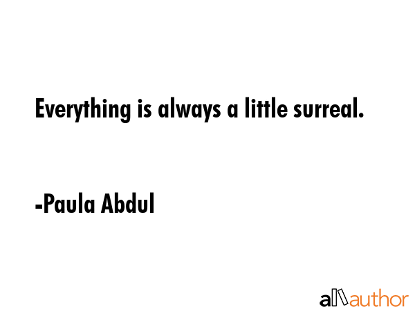 Everything is always a little surreal. - Paula Abdul Quote GIF