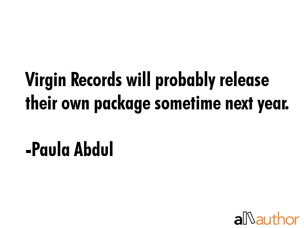 Virgin Records will probably release their own package sometime next year. - Paula Abdul Quote GIF