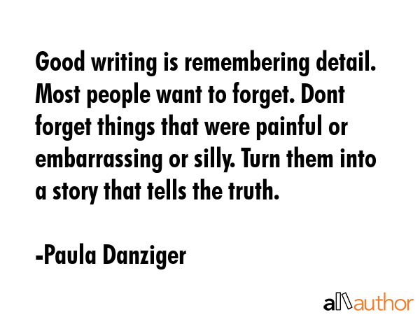 Good writing is remembering detail. Most people want to forget. Dont forget things that were... - Paula Danziger Quote GIF