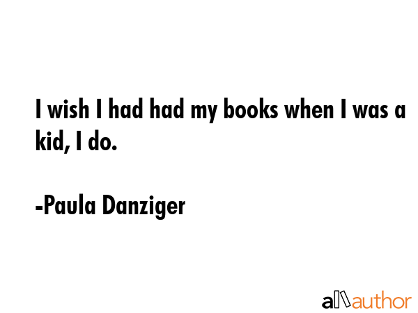 I wish I had had my books when I was a kid, I do. - Paula Danziger Quote GIF