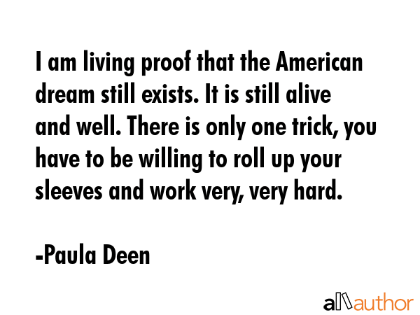 I am living proof that the American dream still exists. It is still alive and well. There is only... - Paula Deen Quote GIF