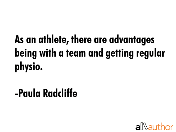 As an athlete, there are advantages being with a team and getting regular physio. - Paula Radcliffe Quote GIF