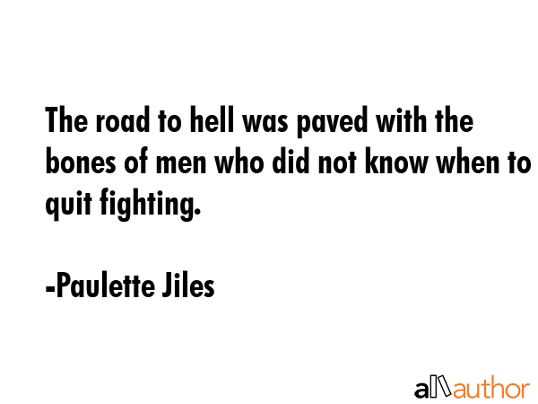 The road to hell was paved with the bones of men who did not know when to quit fighting. - Paulette Jiles Quote GIF