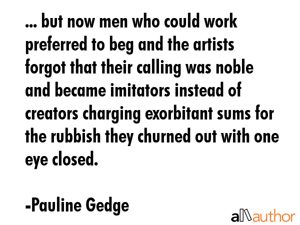 ... but now men who could work preferred to beg and the artists forgot that their calling was noble... - Pauline Gedge Quote GIF