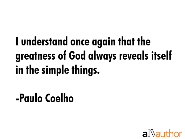 I understand once again that the greatness of God always reveals itself in the simple things. - Paulo Coelho Quote GIF
