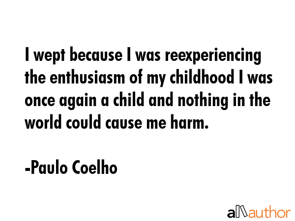 I wept because I was reexperiencing the enthusiasm of my childhood I was once again a child and... - Paulo Coelho Quote GIF