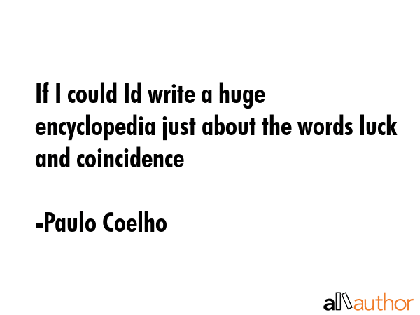 If I could Id write a huge encyclopedia just about the words luck and coincidence - Paulo Coelho Quote GIF