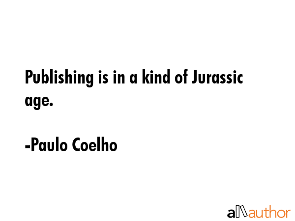 Publishing is in a kind of Jurassic age. - Paulo Coelho Quote GIF