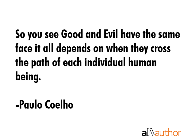 So you see Good and Evil have the same face it all depends on when they cross the path of each... - Paulo Coelho Quote GIF
