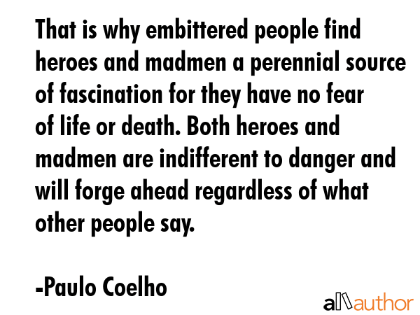 That is why embittered people find heroes and madmen a perennial source of fascination for they... - Paulo Coelho Quote GIF