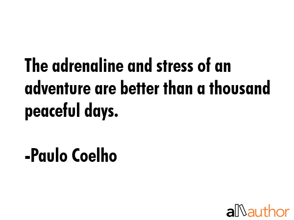 The adrenaline and stress of an adventure are better than a thousand peaceful days. - Paulo Coelho Quote GIF