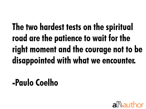 The two hardest tests on the spiritual road are the patience to wait for the right moment and the... - Paulo Coelho Quote GIF