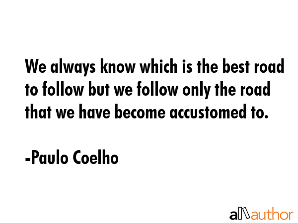 We always know which is the best road to follow but we follow only the road that we have become... - Paulo Coelho Quote GIF