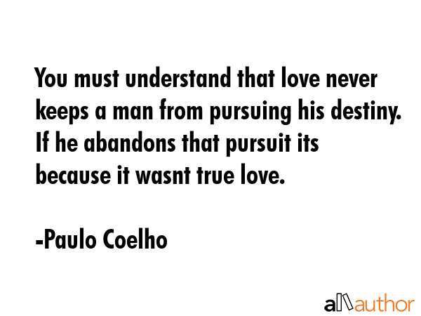 You must understand that love never keeps a man from pursuing his destiny. If he abandons that... - Paulo Coelho Quote GIF