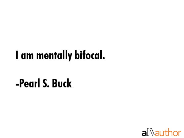 I am mentally bifocal. - Pearl S. Buck Quote GIF