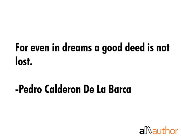 For even in dreams a good deed is not lost. - Pedro Calderon De La Barca Quote GIF