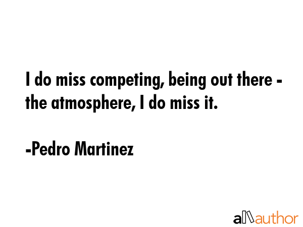 I do miss competing, being out there - the - Quote