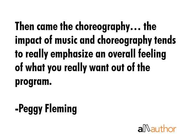 Then came the choreography… the impact of music and choreography tends to really emphasize an... - Peggy Fleming Quote GIF