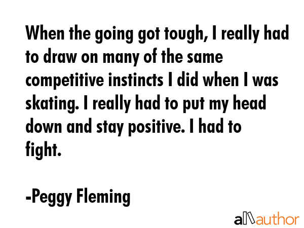 When the going got tough, I really had to draw on many of the same competitive instincts I did when... - Peggy Fleming Quote GIF
