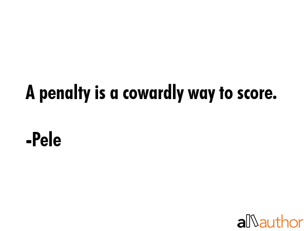 A penalty is a cowardly way to score. - Pele Quote GIF