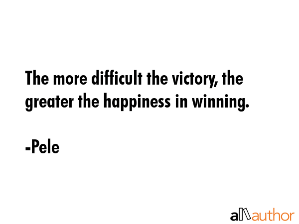 The more difficult the victory, the greater the happiness in winning. - Pele Quote GIF