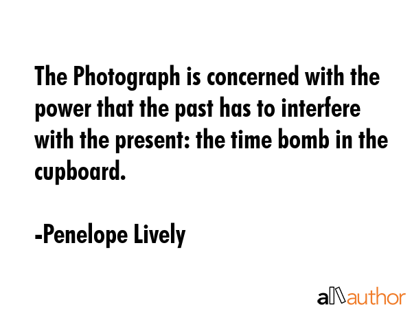 The Photograph is concerned with the power that the past has to interfere with the present: the... - Penelope Lively Quote GIF