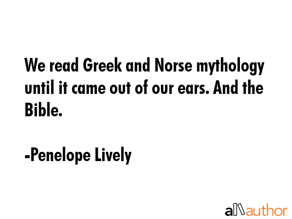 We read Greek and Norse mythology until it came out of our ears. And the Bible. - Penelope Lively Quote GIF