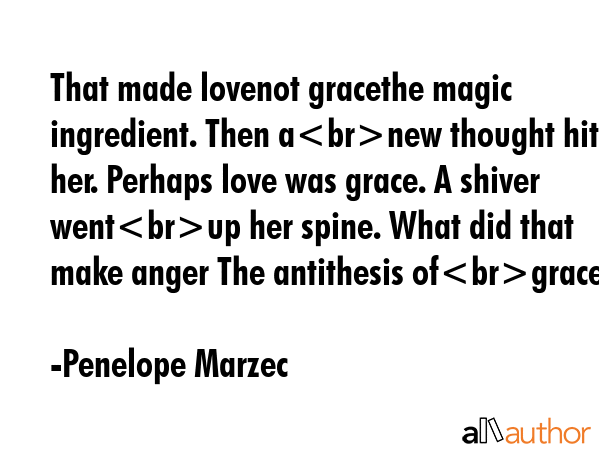 That made lovenot gracethe magic ingredient. Then anew thought hit her. Perhaps love was grace. A... - Penelope Marzec Quote GIF