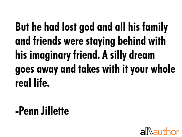 But he had lost god and all his family and friends were staying behind with his imaginary friend. A... - Penn Jillette Quote GIF