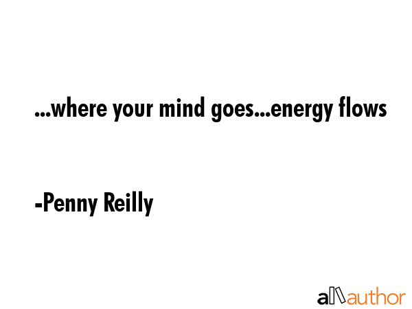 ...where your mind goes...energy flows - Penny Reilly Quote GIF