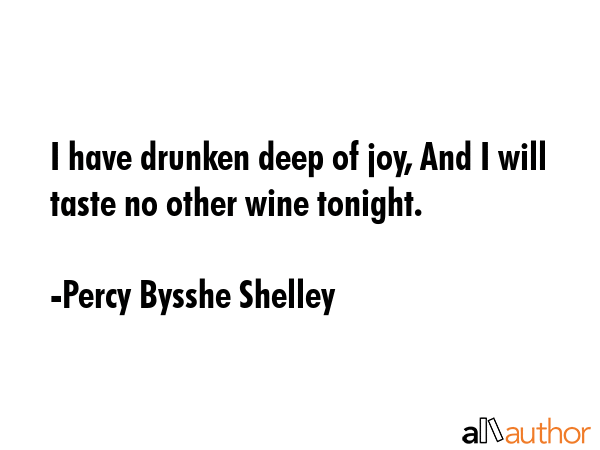 I have drunken deep of joy, And I will taste no other wine tonight. - Percy Bysshe Shelley Quote GIF