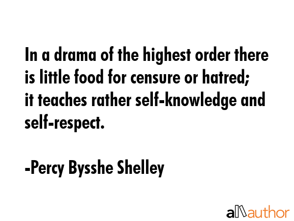 In a drama of the highest order there is little food for censure or hatred; it teaches rather... - Percy Bysshe Shelley Quote GIF