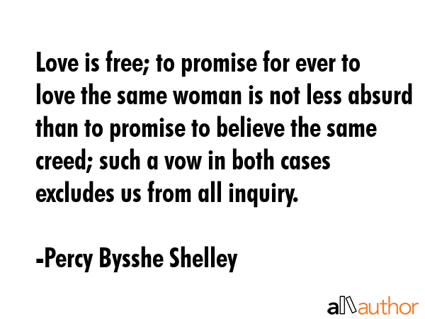 Love is free; to promise for ever to love the same woman is not less absurd than to promise to... - Percy Bysshe Shelley Quote GIF