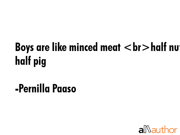 Boys are like minced meat half nut half pig - Pernilla Paaso Quote GIF