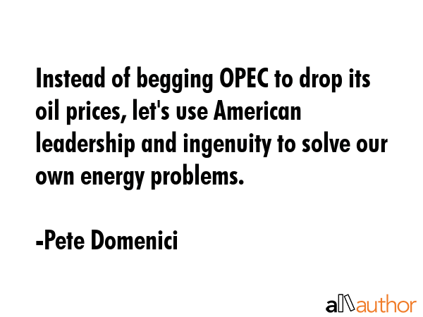 Instead of begging OPEC to drop its oil prices, let\