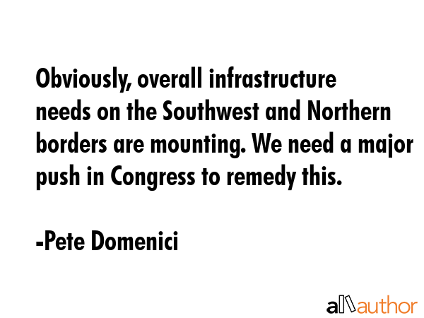 Obviously, overall infrastructure needs on the Southwest and Northern borders are mounting. We need... - Pete Domenici Quote GIF
