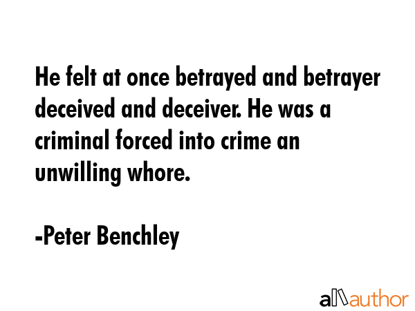 He felt at once betrayed and betrayer deceived and deceiver. He was a criminal forced into crime an... - Peter Benchley Quote GIF