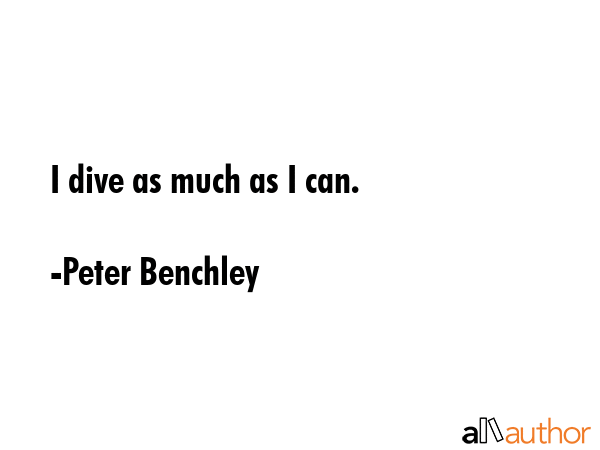 I dive as much as I can. - Peter Benchley Quote GIF
