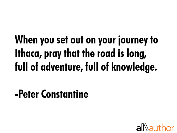 When you set out on your journey to Ithaca, pray that the road is long, full of adventure, full of... - Peter Constantine Quote GIF