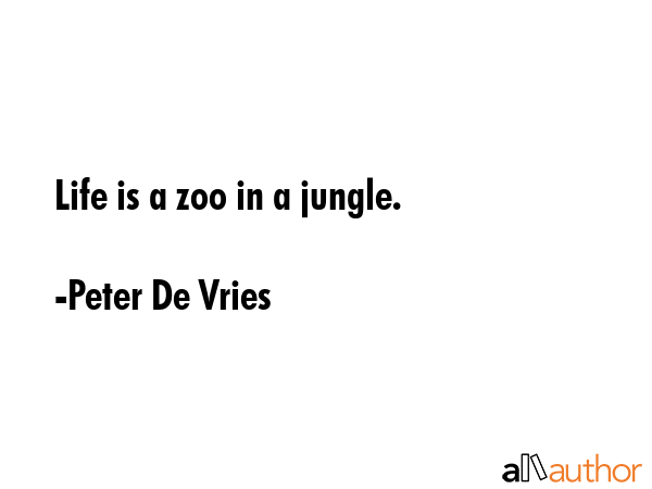 Life is a zoo in a jungle. - Peter De Vries Quote