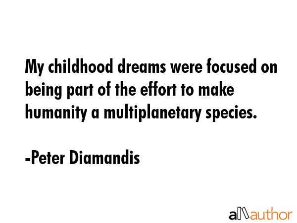 My childhood dreams were focused on being part of the effort to make humanity a multiplanetary... - Peter Diamandis Quote GIF