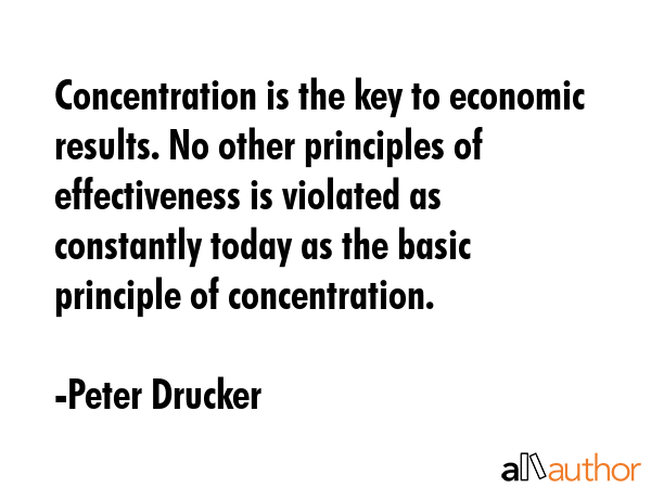 Concentration is the key to economic results. No other principles of effectiveness is violated as... - Peter Drucker Quote GIF